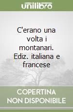 C'erano una volta i montanari. Ediz. italiana e francese