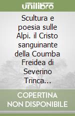 Scultura e poesia sulle Alpi. il Cristo sanguinante della Coumba Freidea di Severino Trinca (1927-2015), à mon Edvige di Victor Diemoz (1854-1934) libro