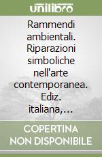 Rammendi ambientali. Riparazioni simboliche nell'arte contemporanea. Ediz. italiana, inglese e francese