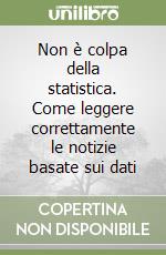 Non è colpa della statistica. Come leggere correttamente le notizie basate sui dati libro