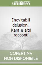 Inevitabili delusioni. Kara e altri racconti libro