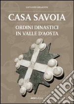 Casa Savoia. Ordini dinastici in Valle d'Aosta libro