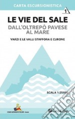 Le vie del sale dall'Oltrepò Pavese al mare. Vol. 1: Varzi e le valli staffora e curone. Scala 1:25.000 libro