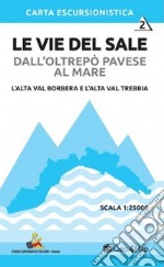 Le vie del sale dall'Oltrepò Pavese al mare. Vol. 2: L' alta val Borbera e l'alta val Trebbia. Scala 1:25.000 libro