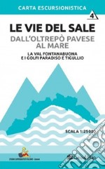 Le vie del sale dall'Oltrepò Pavese al mare. Vol. 4: La Val Fontanabuona e i golfi Paradiso e Tigullio. Scala 1:25.000 libro