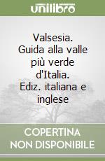 Valsesia. Guida alla valle più verde d'Italia. Ediz. italiana e inglese