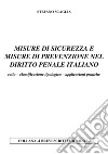 Misure di sicurezza e misure di prevenzione nel diritto penale italiano. Ratio. Classificazione tipologica. Applicazioni pratiche libro