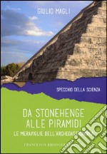 Da Stonehenge alle piramidi. Le meraviglie dell'archeoastronomia libro