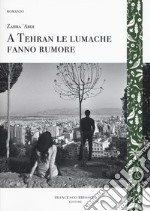 A Tehran le lumache fanno rumore libro