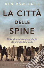 La città delle spine. Nove vite nel campo profughi più grande del mondo libro