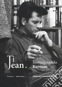 Ti Jean. Immaginando Kerouac