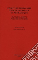 L'ecriture epistolaire entre Renaissance et age baroque. Pratiques, enjeux, pistes de recherche