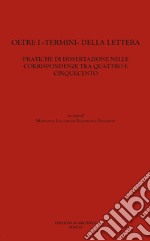 Oltre i «termini» della lettera. Pratiche di dissertazione nelle corrispondenze tra Quattro e Cinquecento libro