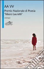 Premio nazionale di poesia Masio Lauretti. Antologia libro