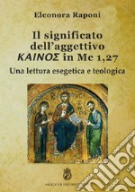 Significato dell'aggettivo kainos in Mc 1,27. Una lettura esegetica e teologica. Ediz. integrale