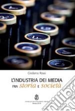 L'industria dei media fra storia e società. Ediz. integrale libro