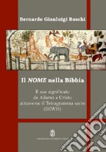 Il nome nella Bibbia. Il suo significato da Adamo a Cristo attraverso il Tetragramma sacro (IHWH). Ediz. integrale libro