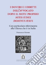 i doveri e i diritti dell'avvocato dopo il Motu Proprio «Mitis Iudex Dominus Iesus». Con particolare riferimento alla Chiesa che è in Italia libro