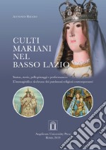 Culti mariani nel basso Lazio. Statue, storie, pellegrinaggi e performances. L'immaginifica ricchezza dei patrimoni religiosi contemporanei. Ediz. integrale libro