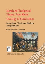 Moral and theological virtues. From moral theology to social ethics. Study about classic and modern interpretations libro