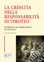 La crescita nella responsabilità di Timoteo. Storicità ed esemplarità di Timoteo. Ediz. integrale libro