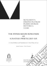 The Itinerarium romanum of Ignatius Swietrczky O.P.. A Critical Edition and Translation of a Travel Diary of 1777. Ediz. critica libro