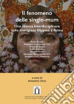 Il fenomeno delle single-mum. Una ricerca interdisciplinare sulle immigrate filippine a Roma. Ediz. integrale libro