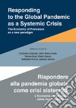 Responding to the global pandemic as a systemic crisis-Rispondere alla pandemia globale come crisi sistemica. The economy of Francesco as a new paradigm-L'economia di Francesco come nuovo paradigma. Ediz. integrale libro