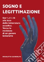 Sogno e legittimazione. Ger 1,11-16 alla luce della letteratura accadica. Verso la revisione di un genere letterario. Ediz. integrale libro