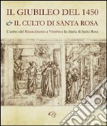 Il Giubileo del 1450 e il culto di santa Rosa. L'arrivo del Rinascimento a Viterbo e la chiesa di Santa Rosa libro