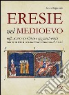 Eresie nel Medioevo. Dallo scontro tra Chiesa e movimenti eretici alla renovatio cristiana di Francesco d'Assisi libro