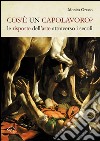 Cos'è un capolavoro? Le risposte dell'arte attraverso i secoli libro di Grasso Monica