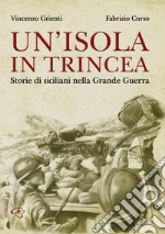 Un'isola in trincea. Storie di siciliani nella Grande Guerra