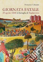 Giornata fatale. 23 agosto 1268: la battaglia di Tagliacozzo libro