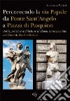 Percorrendo la via Papale. Storia, società e architetture di Roma rinascimentale nei Rioni di Ponte e Parione libro