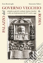 Palazzo del Governo Vecchio a Roma. Sul palazzo già del cardinale Stefano Nardini e sulle sue trasformazioni dal XV secolo a oggi libro