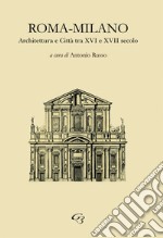 Roma-Milano. Architettura e Città tra XVI e XVII secolo libro