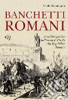 Banchetti romani. Socialità e politica dall'ascesa di Pio IX alla Repubblica Romana libro