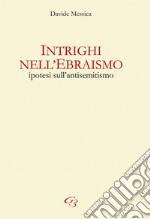 Intrighi nell'ebraismo. Ipotesi sull'antisemitismo libro