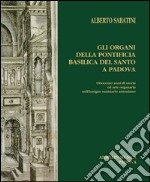 Gli organi della Pontificia Basilica del Santo a Padova. Ottocento anni di storia ed arte organaria nell'insigne santuario antoniano libro