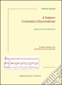 Il Pattern cromatico discendente. Approccio alla composizione. Progetto didattico per ensemble musicale giovanile libro