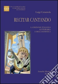 Recitar cantando. La dizione italiana letteraria e belcantistica. Con 113 esercizi audio scaricabili online