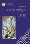 Recitar cantando. La dizione italiana letteraria e belcantistica. Con 113 esercizi audio scaricabili online libro di Cerantola Luigi