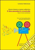 Musica classica e mezzo audiovisivo. Il documentario musicale. Generi, forme e produzione. Con una breve guida pratica all'uso di Final Cut Pro X