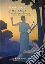 In te si canta. Uscire dalla prigione foniatrica ed entrare nell'universo del canto libro