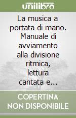 La musica a portata di mano. Manuale di avviamento alla divisione ritmica, lettura cantata e parlata per i corsi amatoriali pre-professionali. Ediz. per la scuola libro