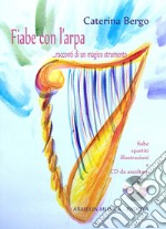 Fiabe con l'arpa... Racconti di un magico strumento. Fiabe, spartiti, illustrazioni a colori. Con CD Audio