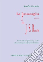 La Passacaglia BWV 582 di Johann Sebastian Bach. Guida alla comprensione, analisi ed esecuzione del capolavoro bachiano