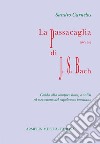 La Passacaglia BWV 582 di Johann Sebastian Bach. Guida alla comprensione, analisi ed esecuzione del capolavoro bachiano libro di Carnelos Sandro