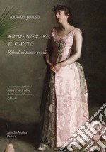 Riumanizzare il canto. Riflessioni tecnico-vocali libro